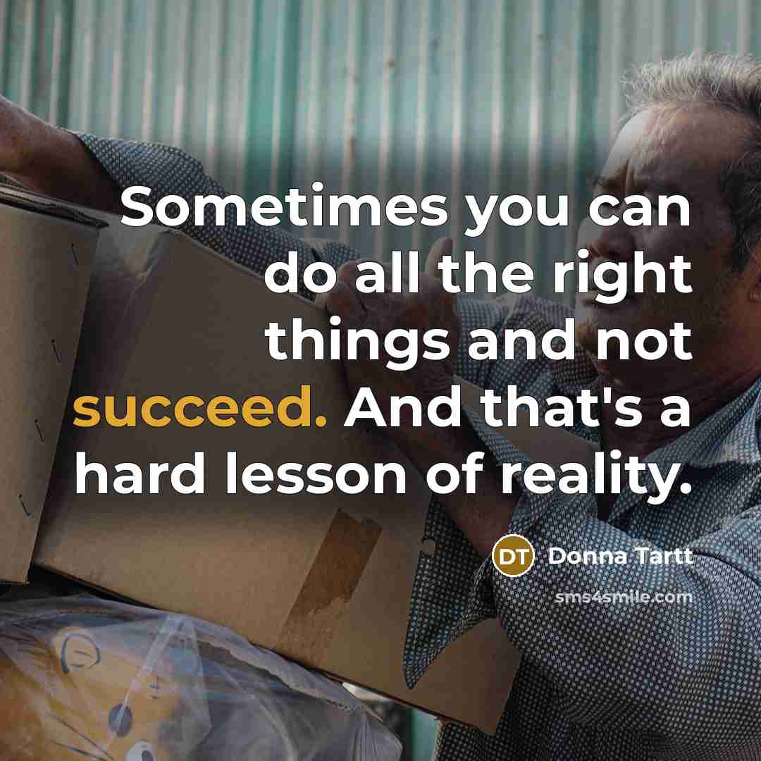 “Sometimes you can do all the right things and not…” quote by Donna Tartt