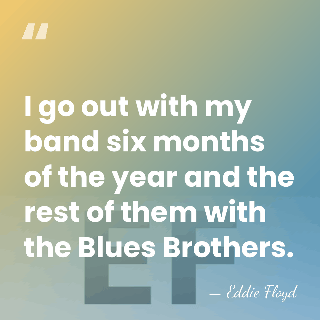 I go out with my band six months of the year and&hellip; - Eddie Floyd