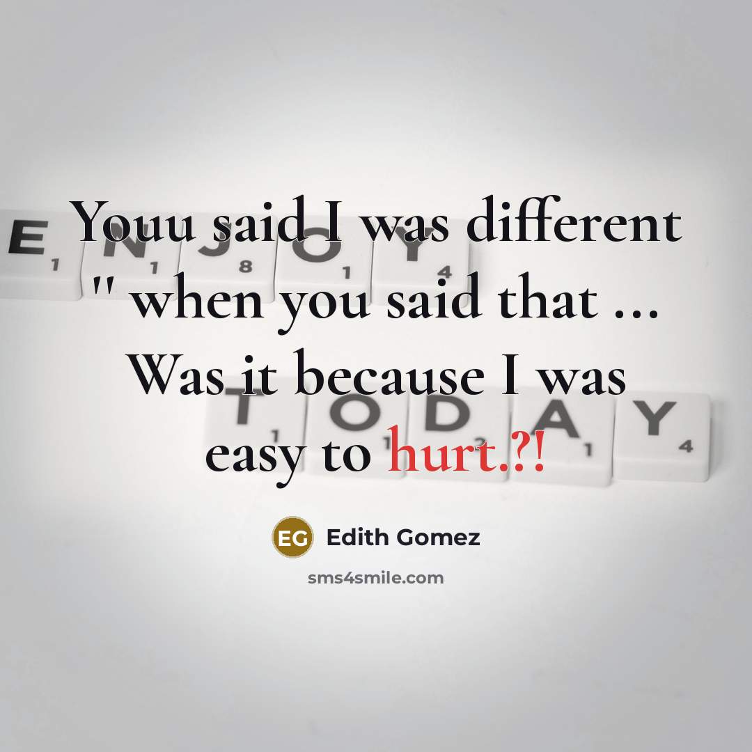 “Youu said I was different '' when you said that…” quote by Edith Gomez