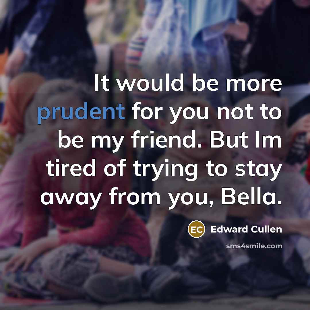 “It would be more prudent for you not to be…” quote by Edward Cullen