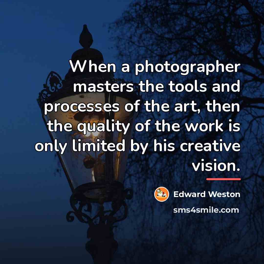 “When a photographer masters the tools and processes of the…” quote by Edward Weston