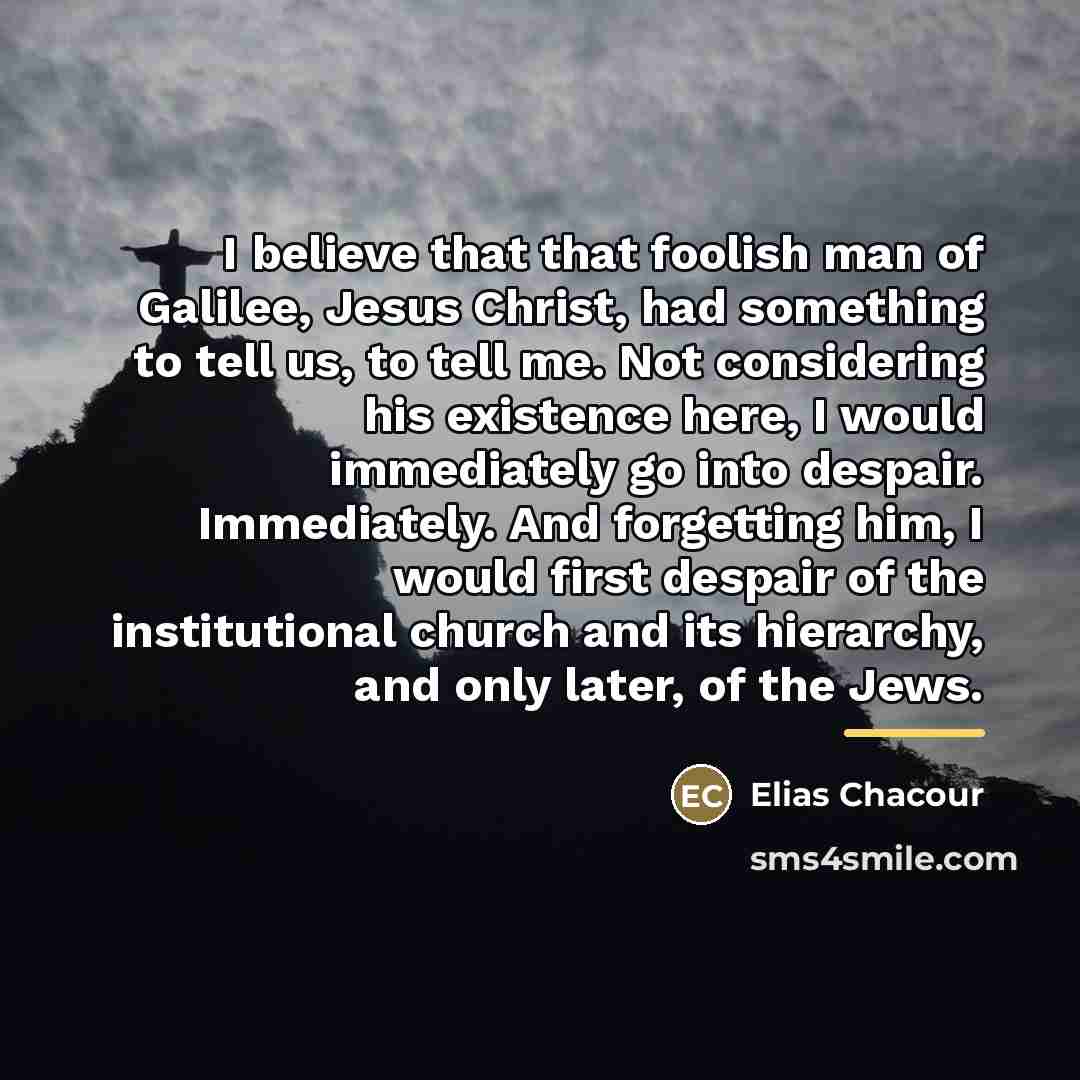 “I believe that that foolish man of Galilee, Jesus Christ,…” quote by Elias Chacour