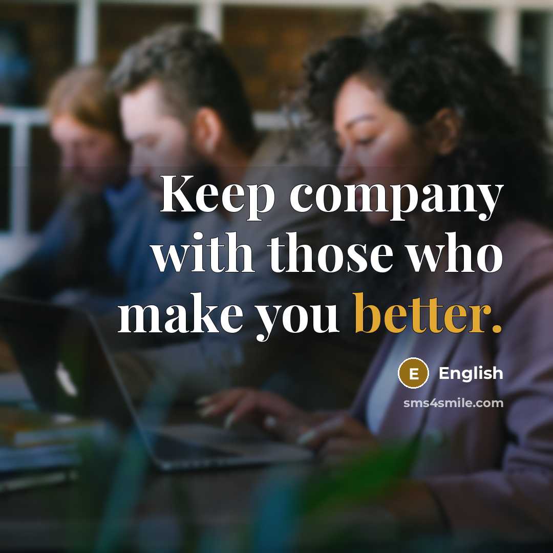 “Keep company with those who make you better.” quote by English