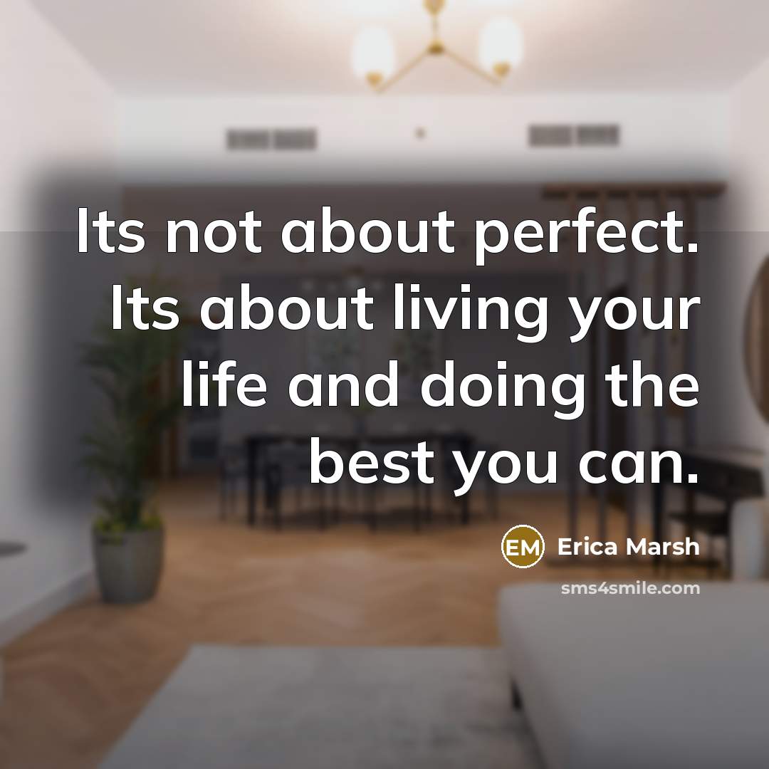 “Its not about perfect. Its about living your life and doing the best you can.” quote by Erica Marsh
