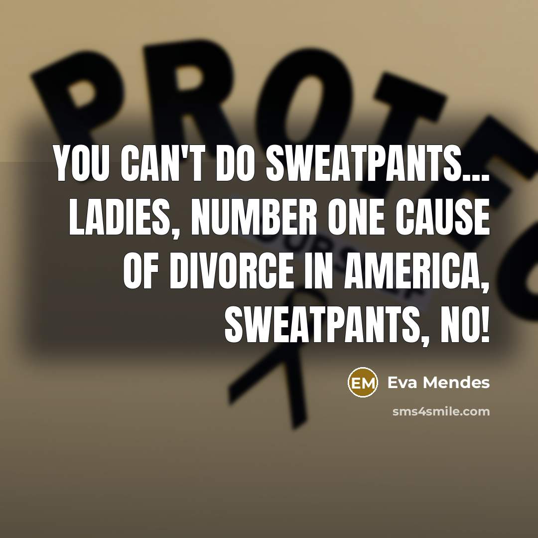 “You can't do sweatpants... ladies, number one cause of divorce…” quote by Eva Mendes