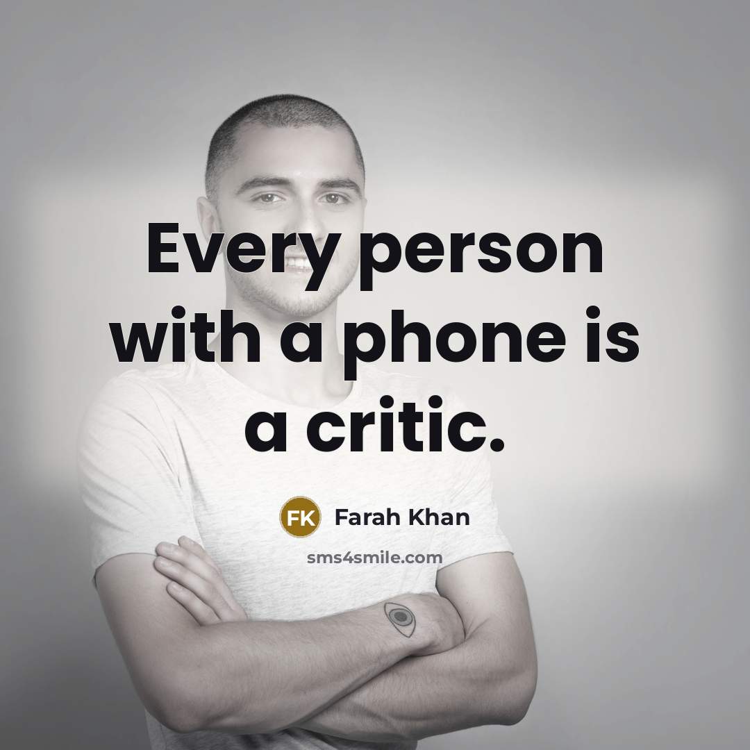 “Every person with a phone is a critic.…” quote by Farah Khan