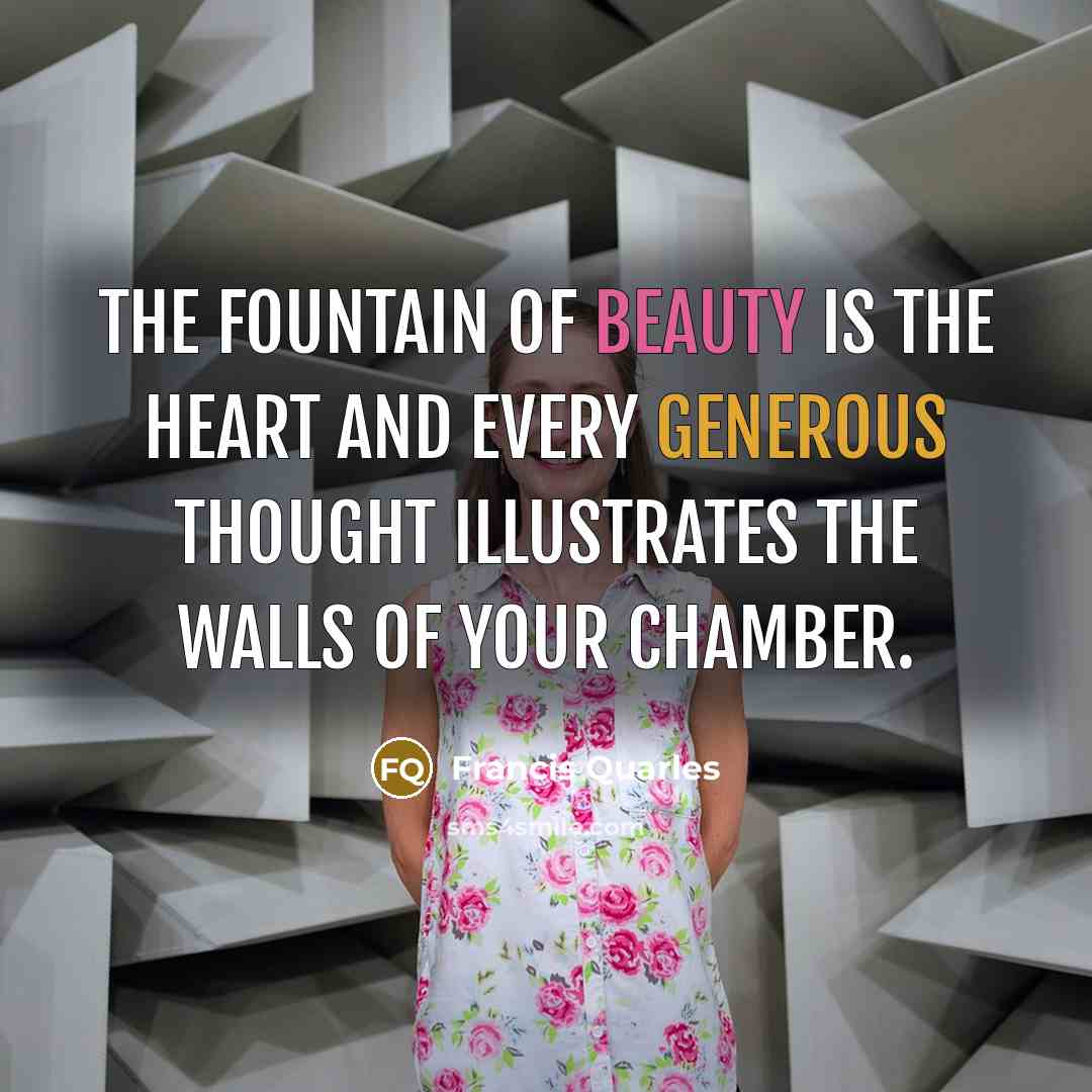“The fountain of beauty is the heart and every generous…” quote by Francis Quarles