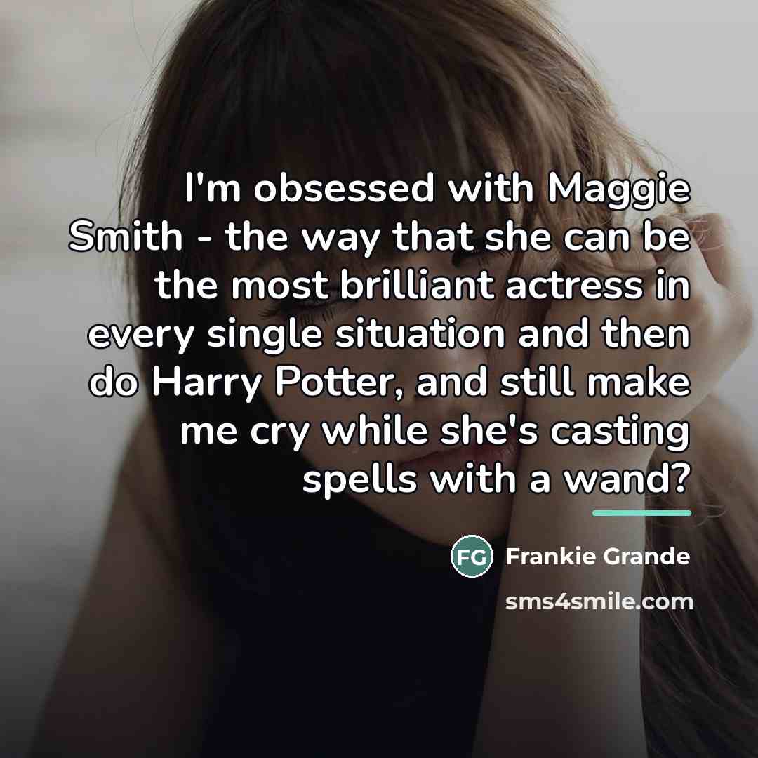 “I'm obsessed with Maggie Smith - the way that she…” quote by Frankie Grande