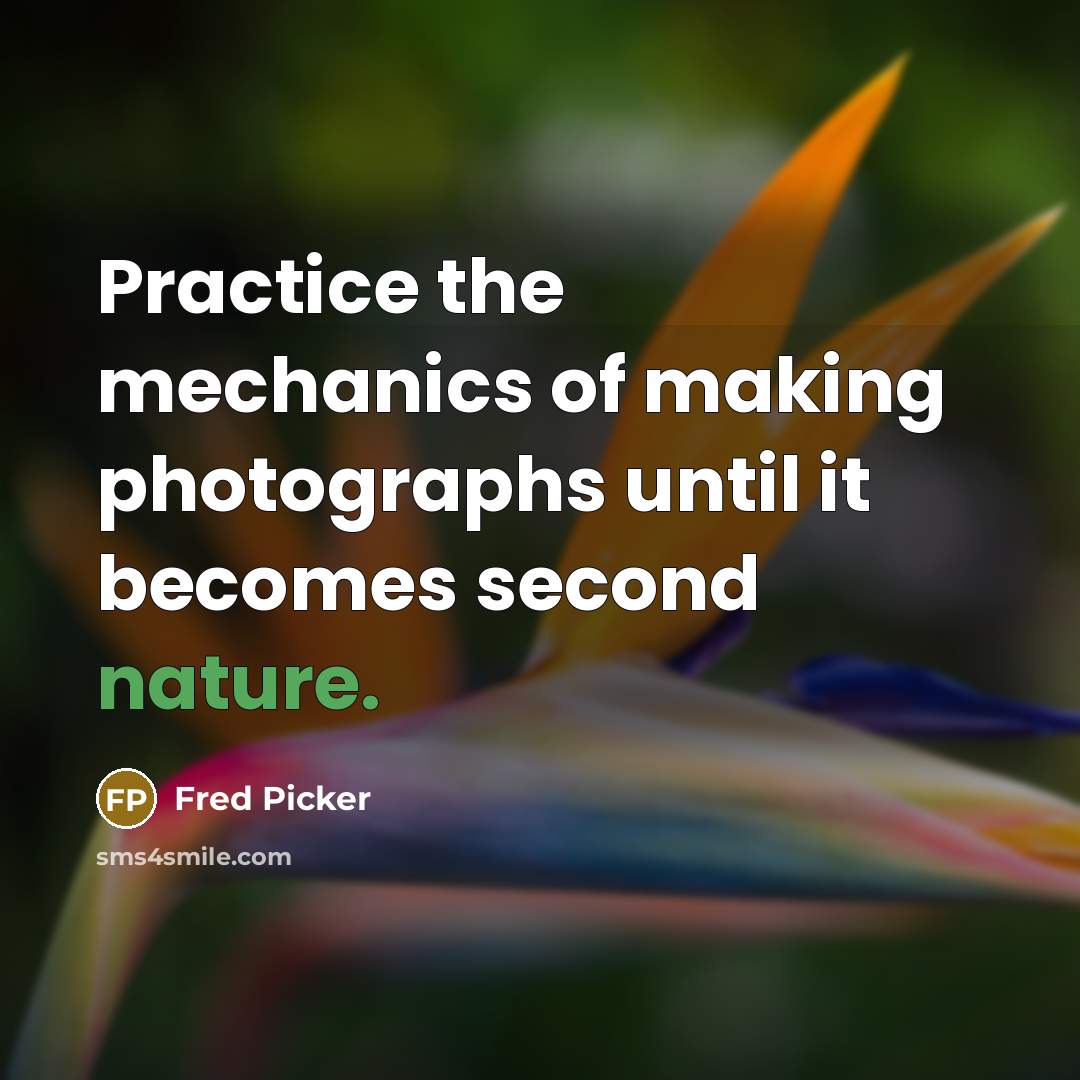 “Practice the mechanics of making photographs until it becomes second…” quote by Fred Picker