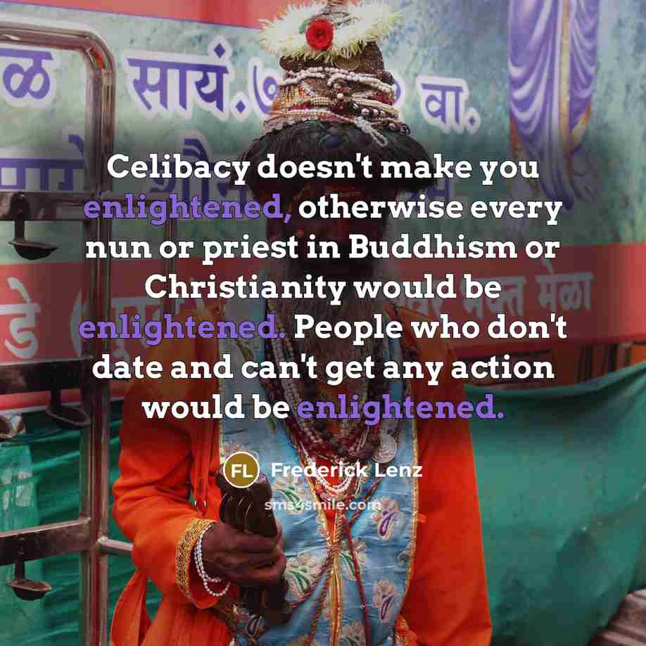 “Celibacy doesn't make you enlightened, otherwise every nun or priest…” quote by Frederick Lenz