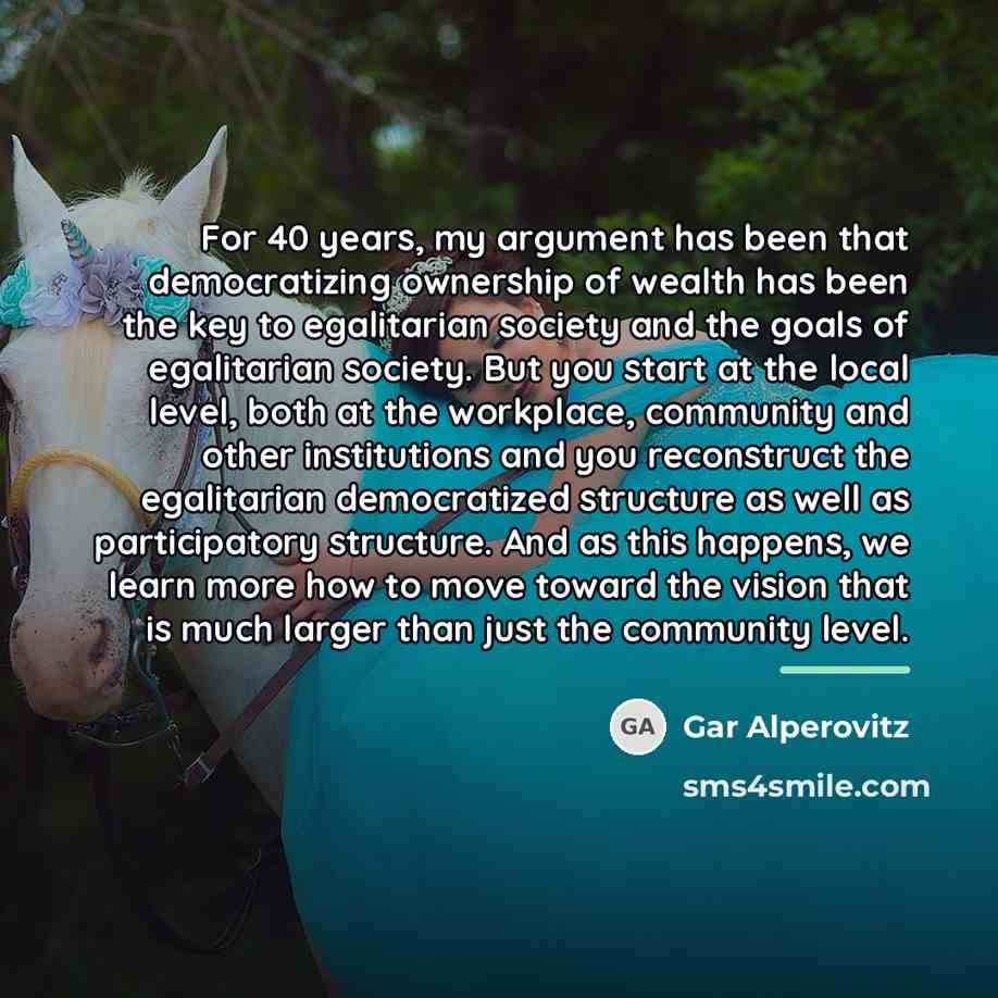 “For 40 years, my argument has been that democratizing ownership…” quote by Gar Alperovitz