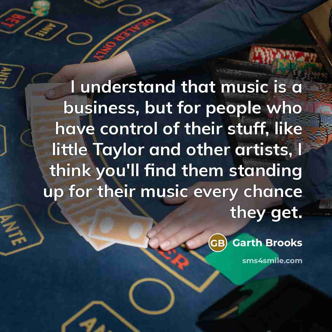 “I understand that music is a business, but for people…” quote by Garth Brooks