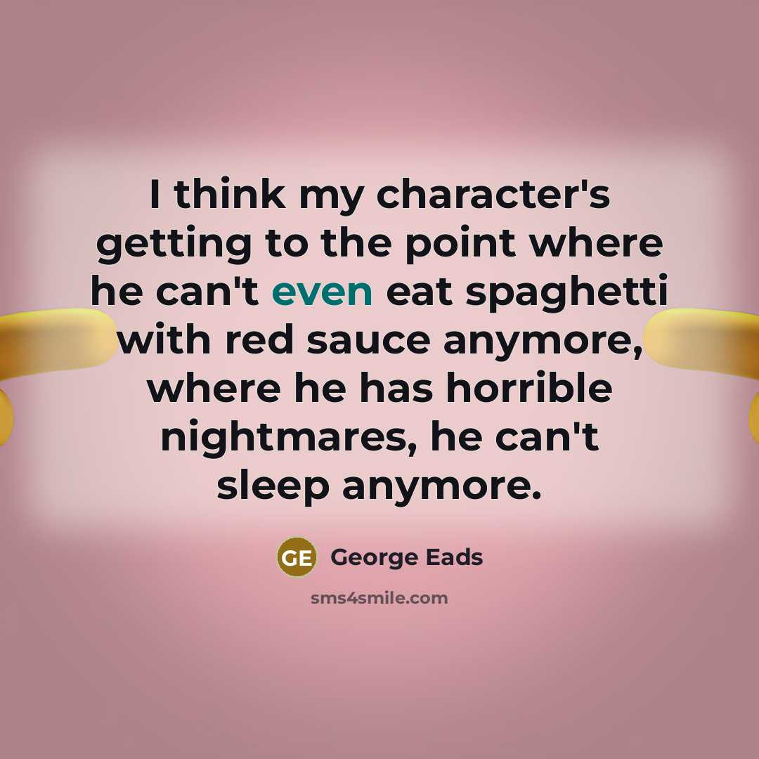 “I think my character's getting to the point where he…” quote by George Eads