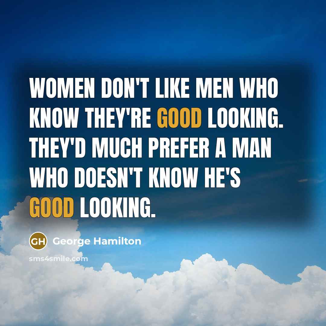 “Women don't like men who know they're good looking. They'd…” quote by George Hamilton