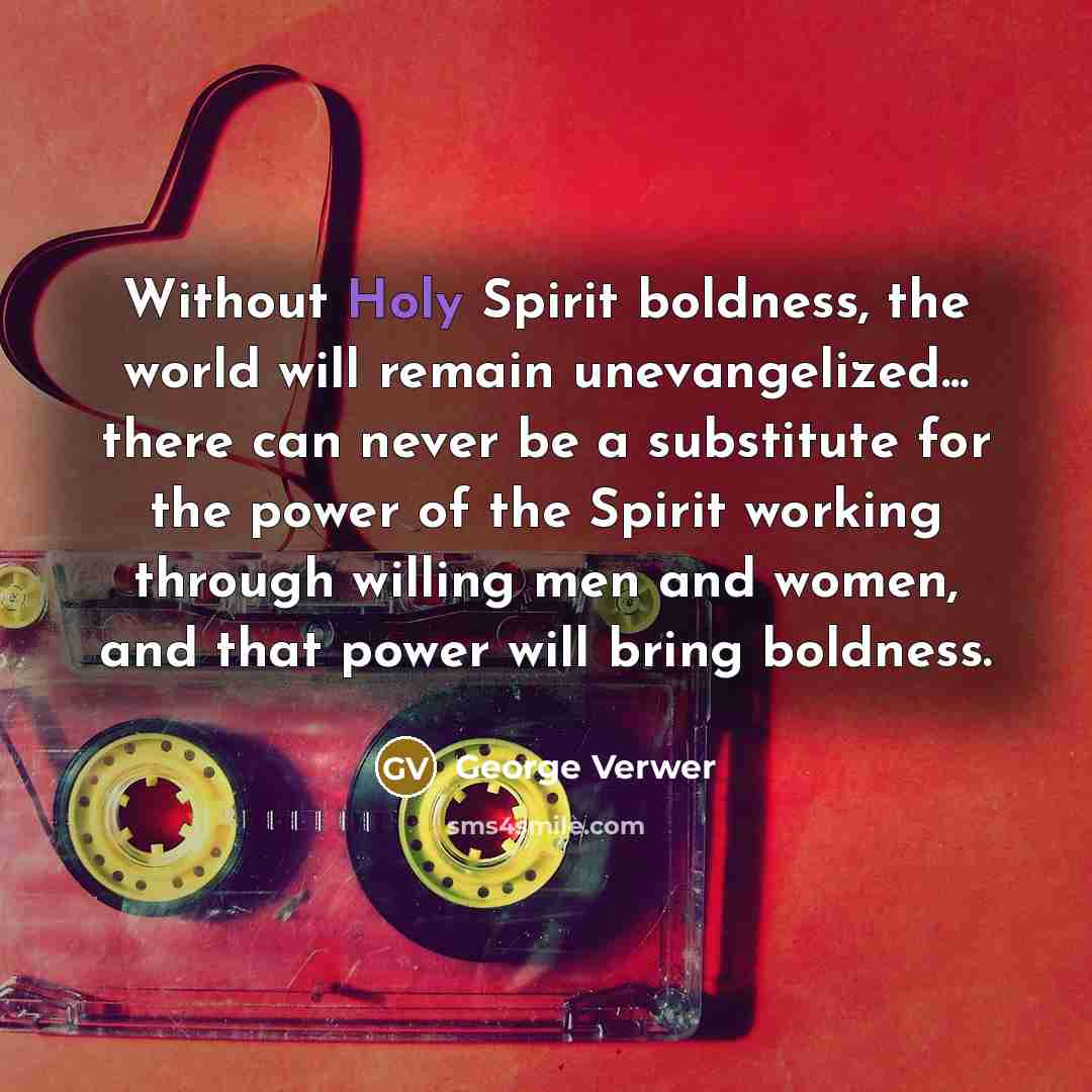 “Without Holy Spirit boldness, the world will remain unevangelized... there…” quote by George Verwer