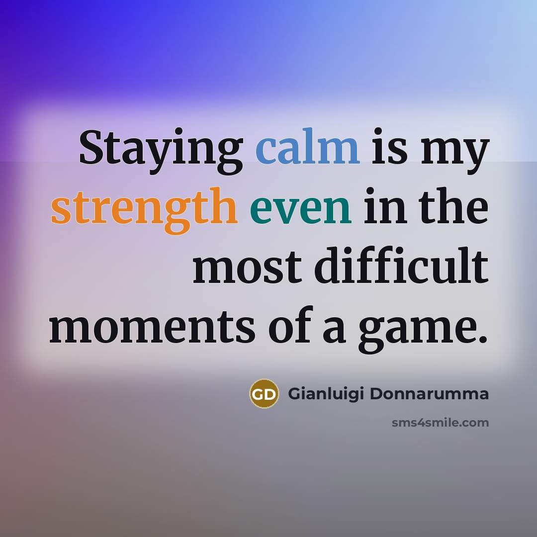 “Staying calm is my strength even in the most difficult…” quote by Gianluigi Donnarumma