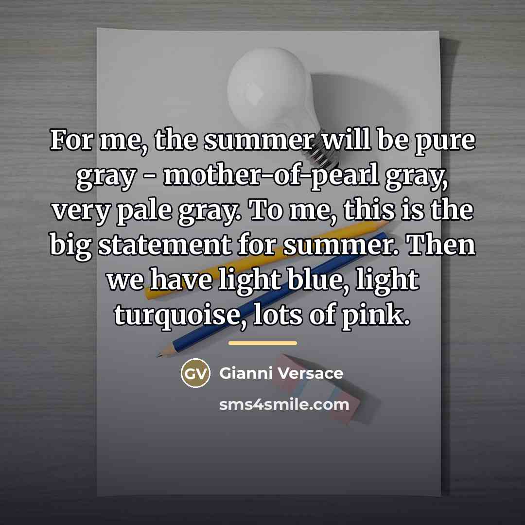 “For me, the summer will be pure gray - mother-of-pearl…” quote by Gianni Versace