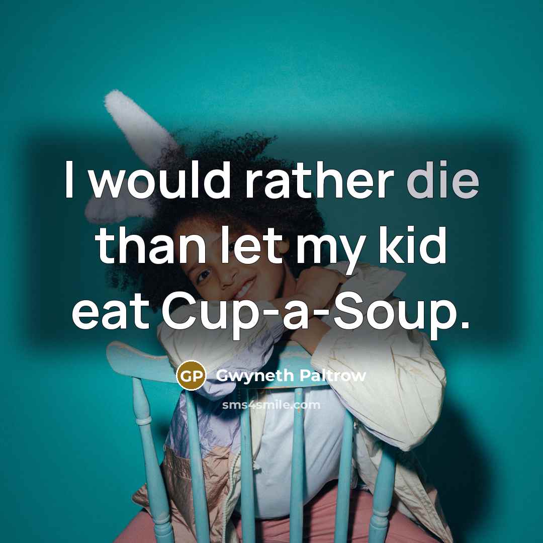 “I would rather die than let my kid eat Cup-a-Soup.…” quote by Gwyneth Paltrow