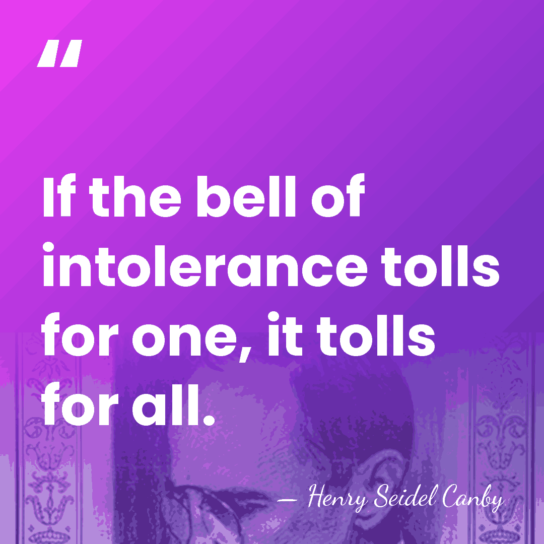 If the bell of intolerance tolls for one, it tolls for all. - Henry Seidel Canby