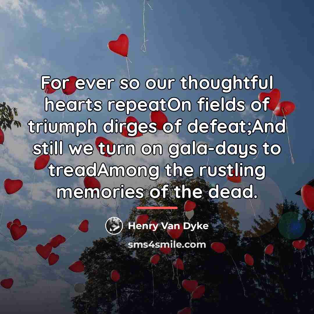 “For ever so our thoughtful hearts repeatOn fields of triumph…” quote by Henry Van Dyke