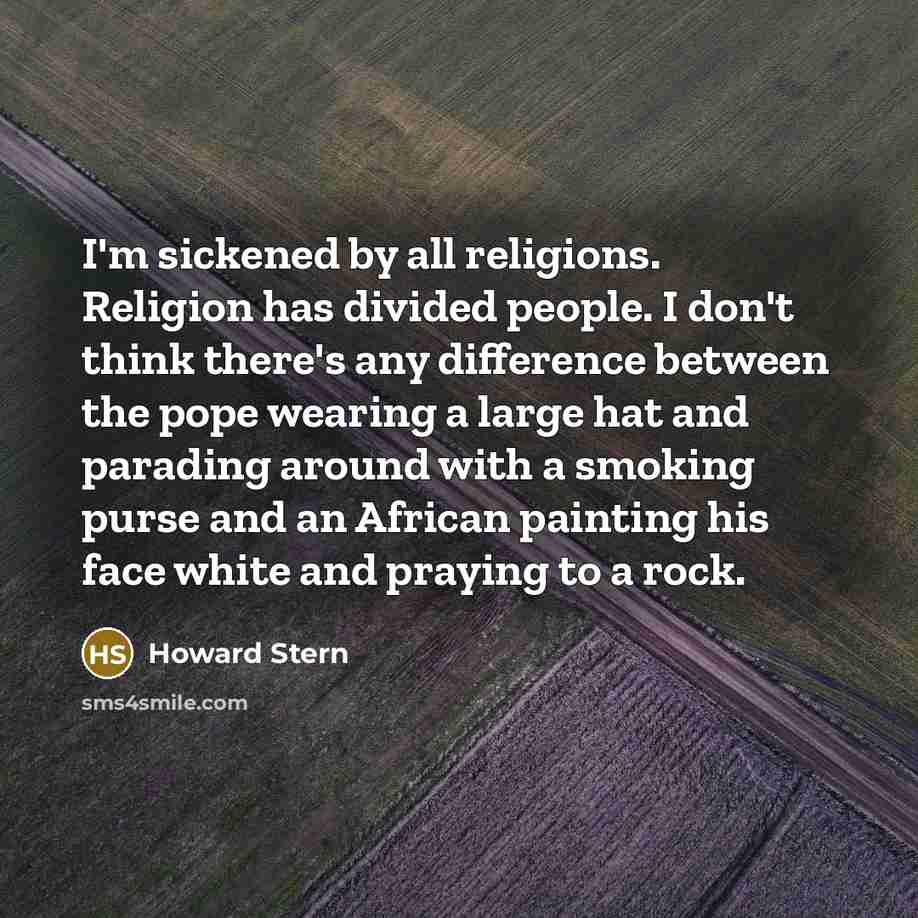 “I'm sickened by all religions. Religion has divided people. I…” quote by Howard Stern