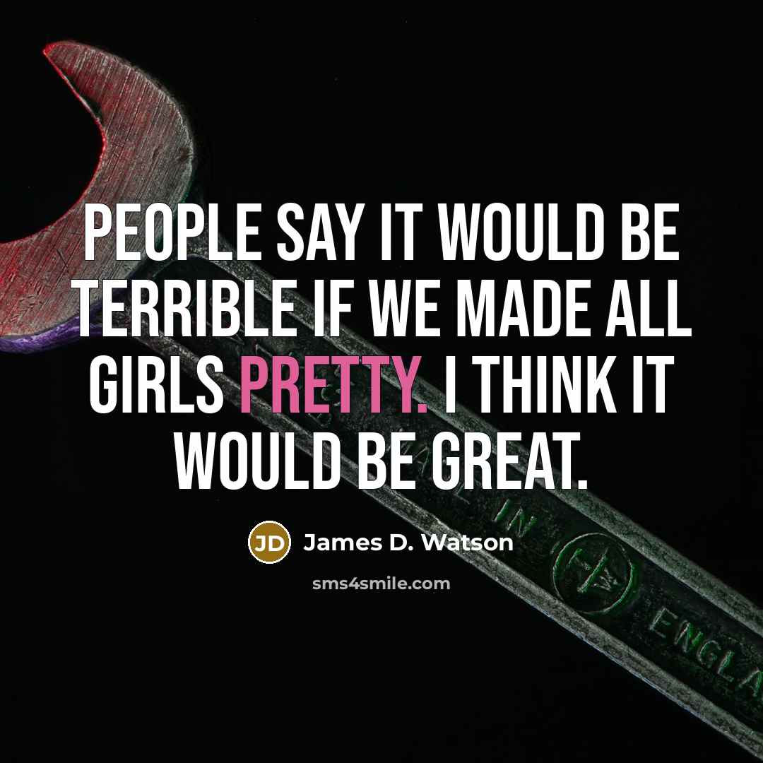“People say it would be terrible if we made all…” quote by James D. Watson