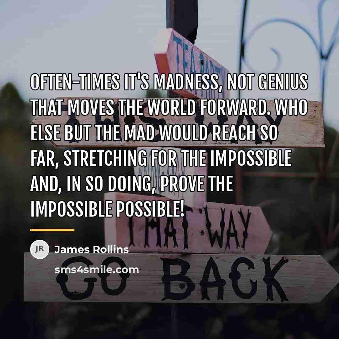 “Often-times it's madness, not genius that moves the world forward.…” quote by James Rollins