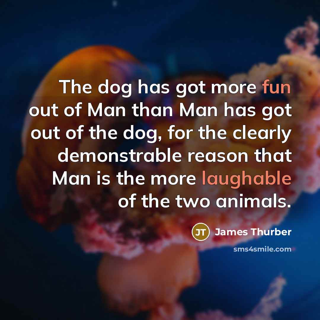 “The dog has got more fun out of Man than…” quote by James Thurber