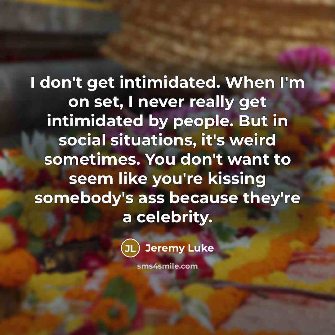 “I don't get intimidated. When I'm on set, I never…” quote by Jeremy Luke