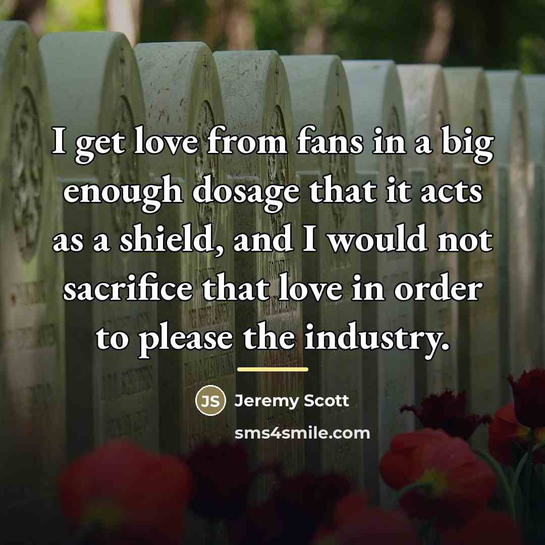 “I get love from fans in a big enough dosage…” quote by Jeremy Scott