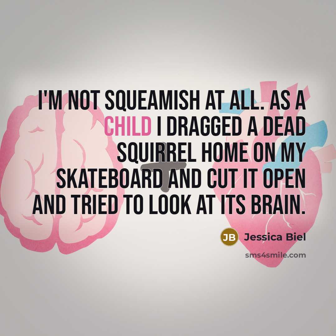 “I'm not squeamish at all. As a child I dragged…” quote by Jessica Biel