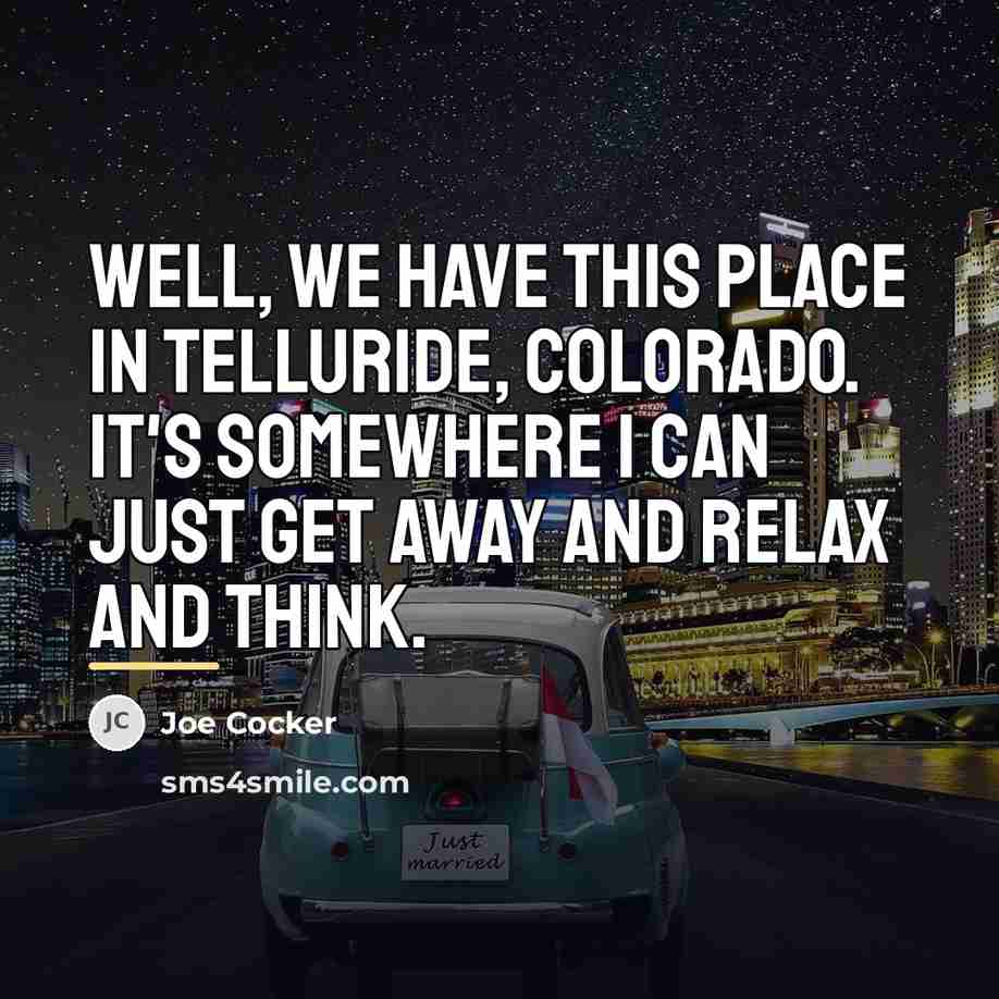 “Well, we have this place in Telluride, Colorado. It's somewhere…” quote by Joe Cocker