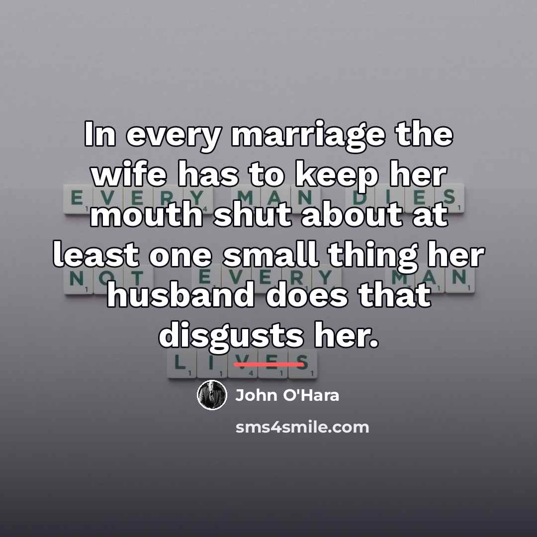 “In every marriage the wife has to keep her mouth…” quote by John O'Hara