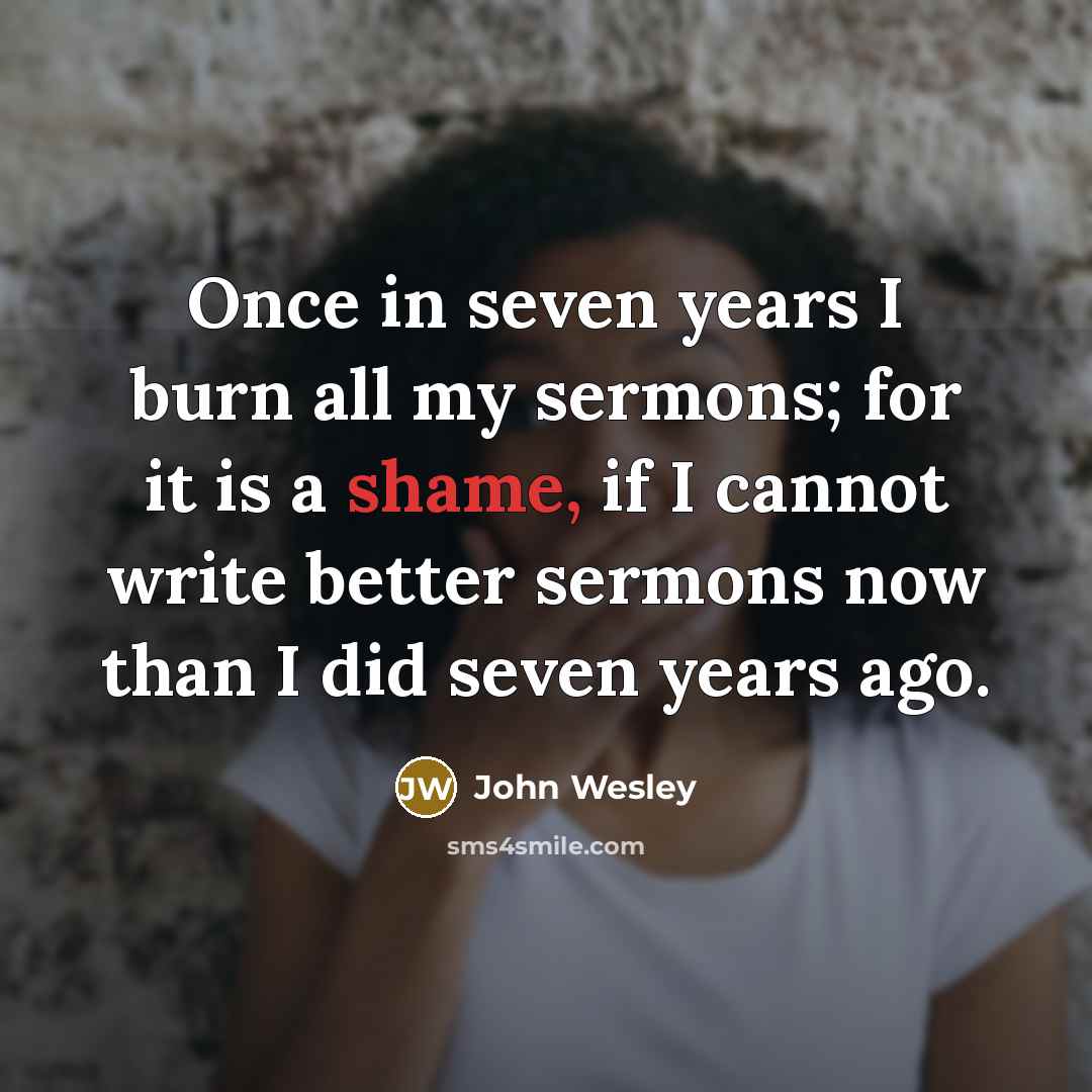 “Once in seven years I burn all my sermons; for…” quote by John Wesley