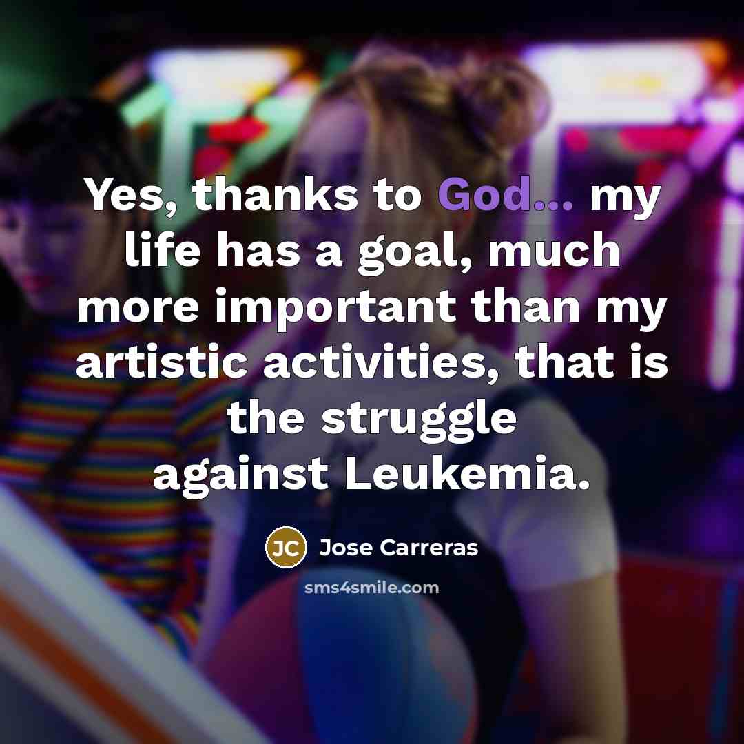 “Yes, thanks to God... my life has a goal, much…” quote by Jose Carreras