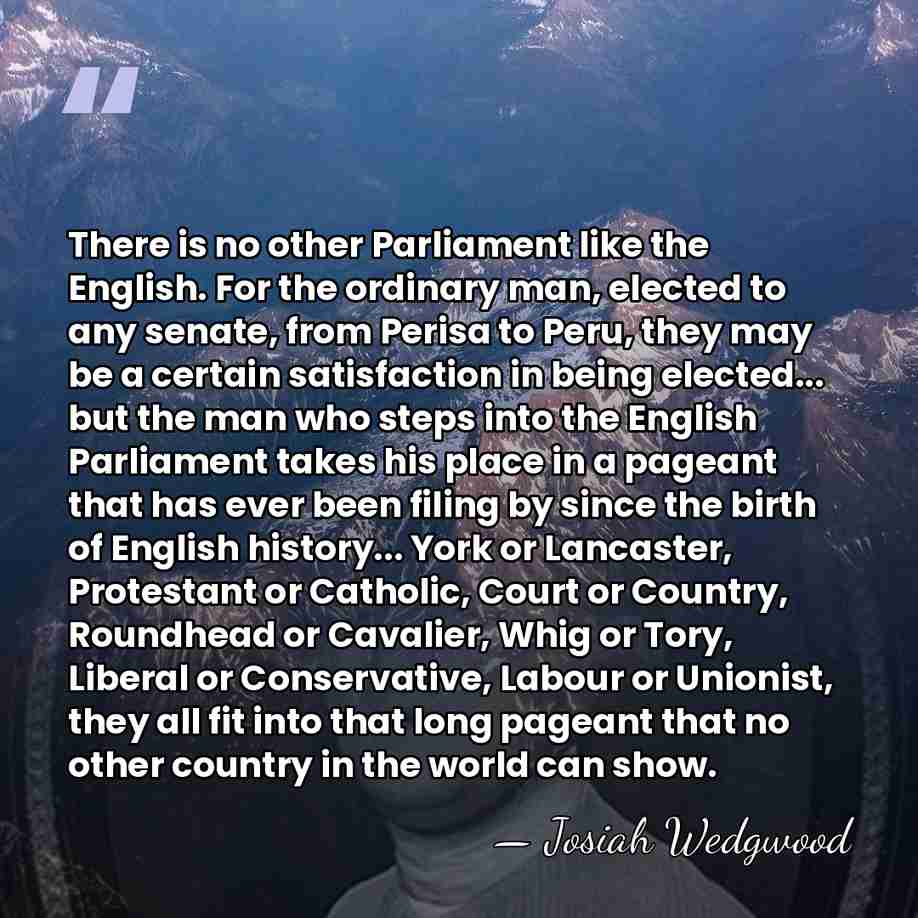 There is no other Parliament like the English. For the ordinary man,&hellip; - Josiah Wedgwood