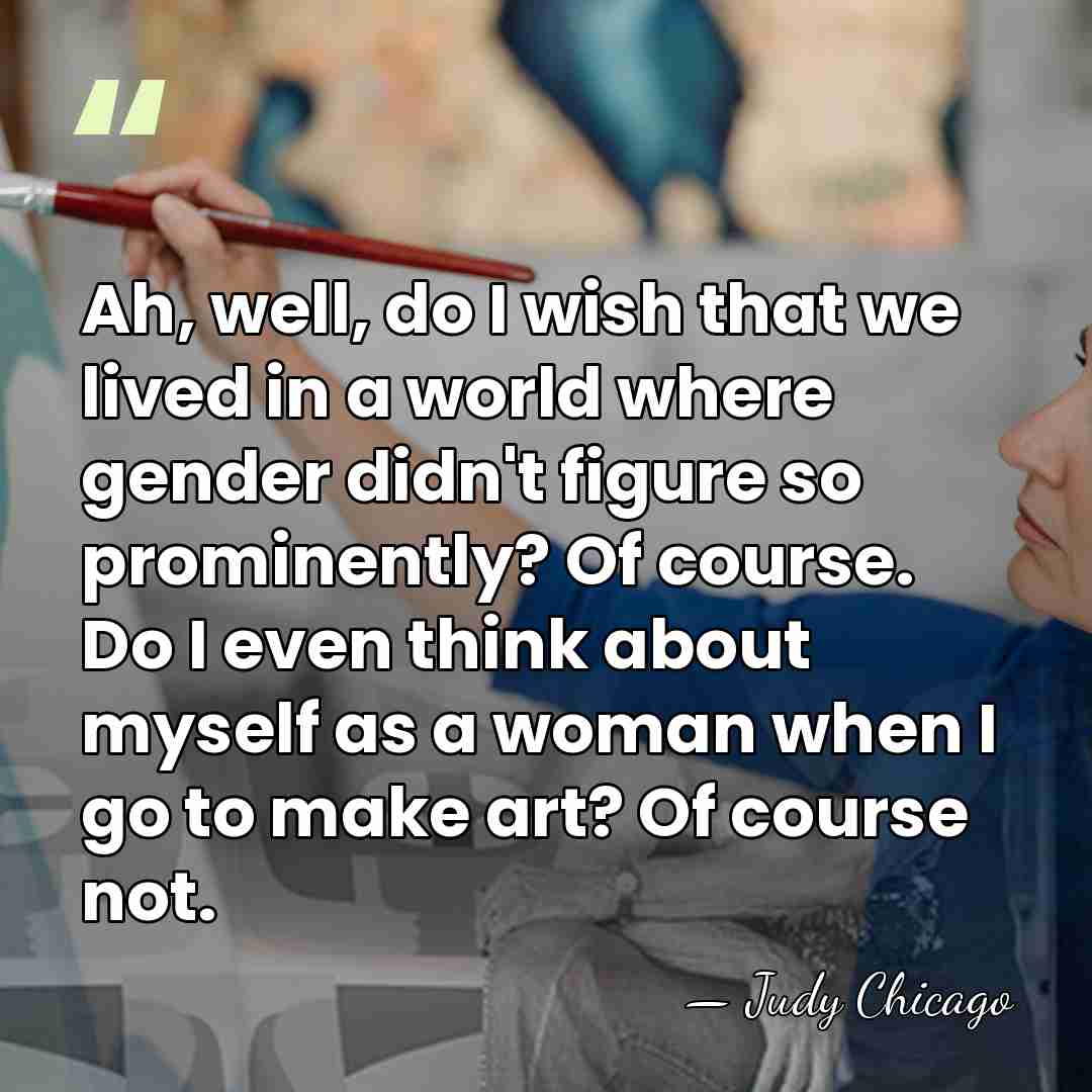Ah, well, do I wish that we lived in a world where&hellip; - Judy Chicago