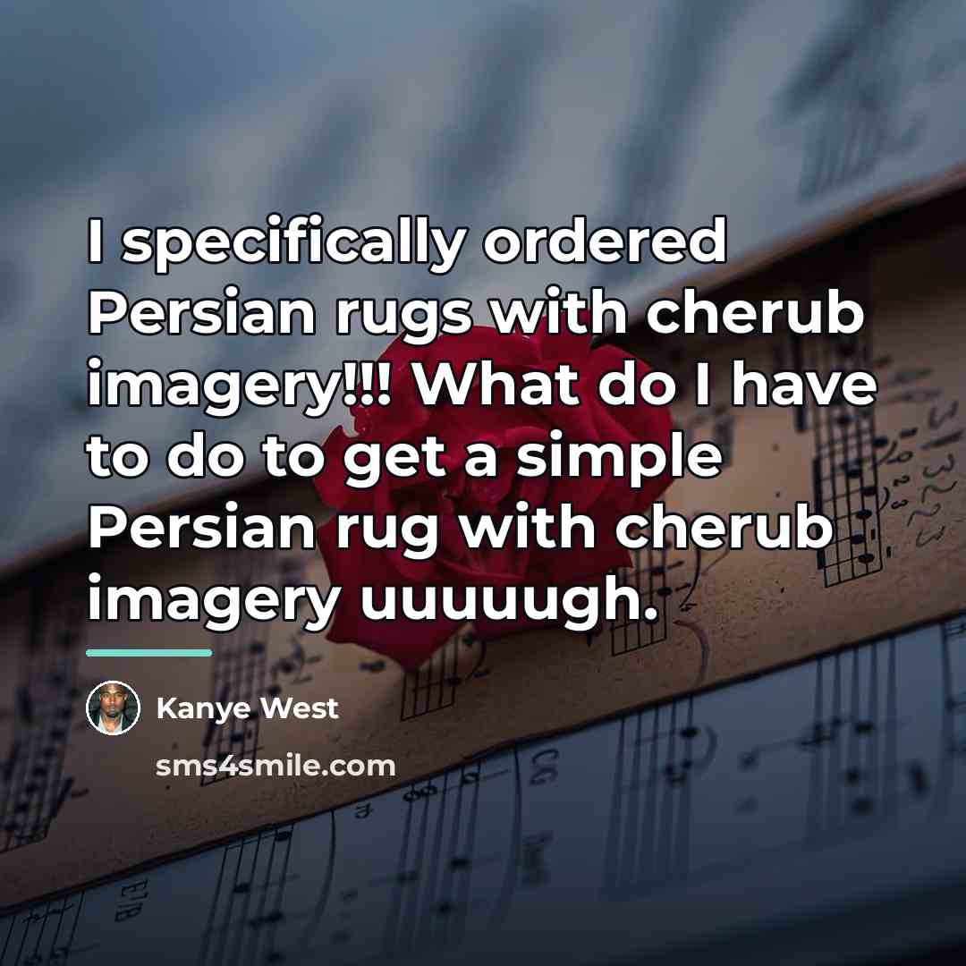 “I specifically ordered Persian rugs with cherub imagery!!! What do…” quote by Kanye West