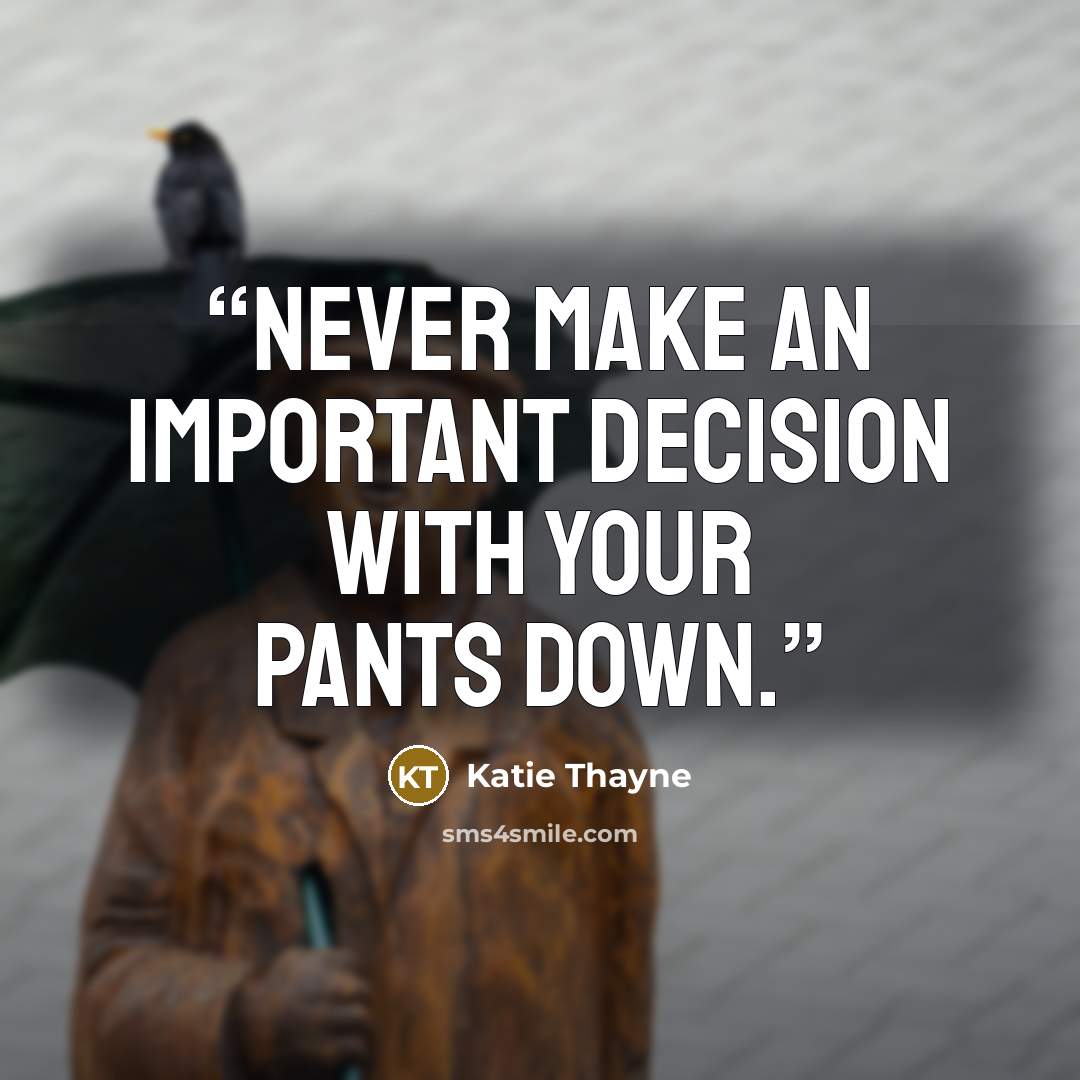 “Never make an important decision with your pants down.” quote by Katie Thayne