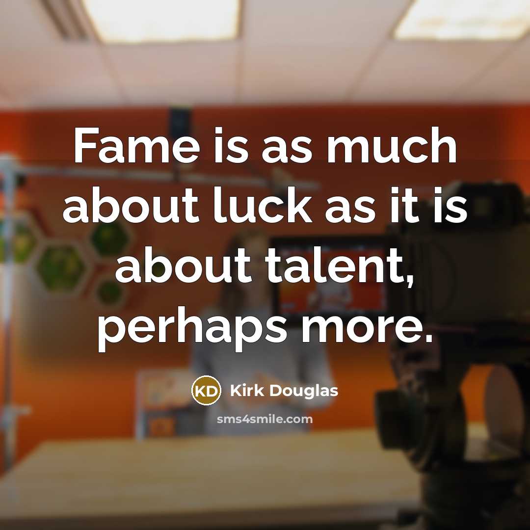 “Fame is as much about luck as it is about…” quote by Kirk Douglas