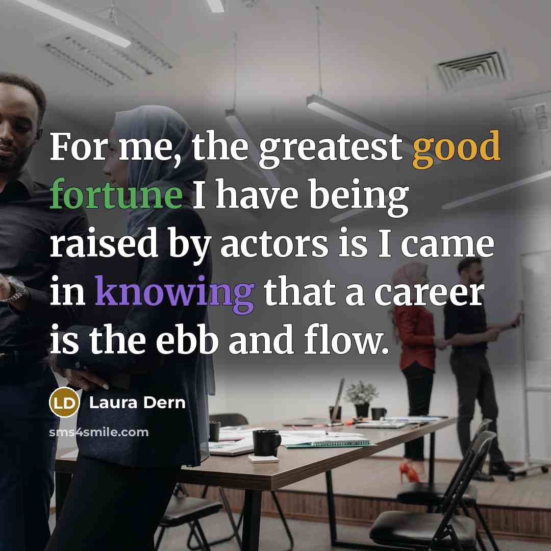 “For me, the greatest good fortune I have being raised…” quote by Laura Dern
