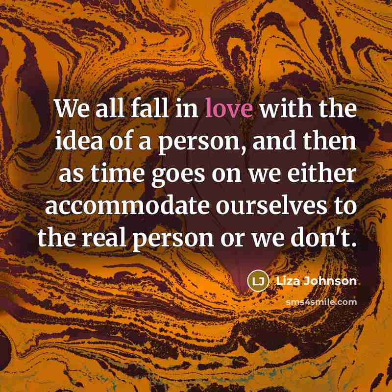 “We all fall in love with the idea of a…” quote by Liza Johnson