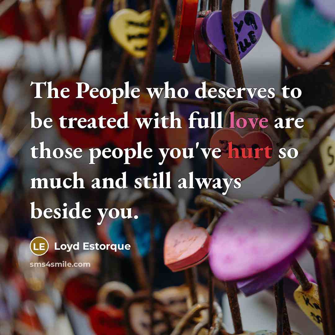 “The People who deserves to be treated with full love are those people you've hurt so much and still always beside you.” quote by Loyd Estorque