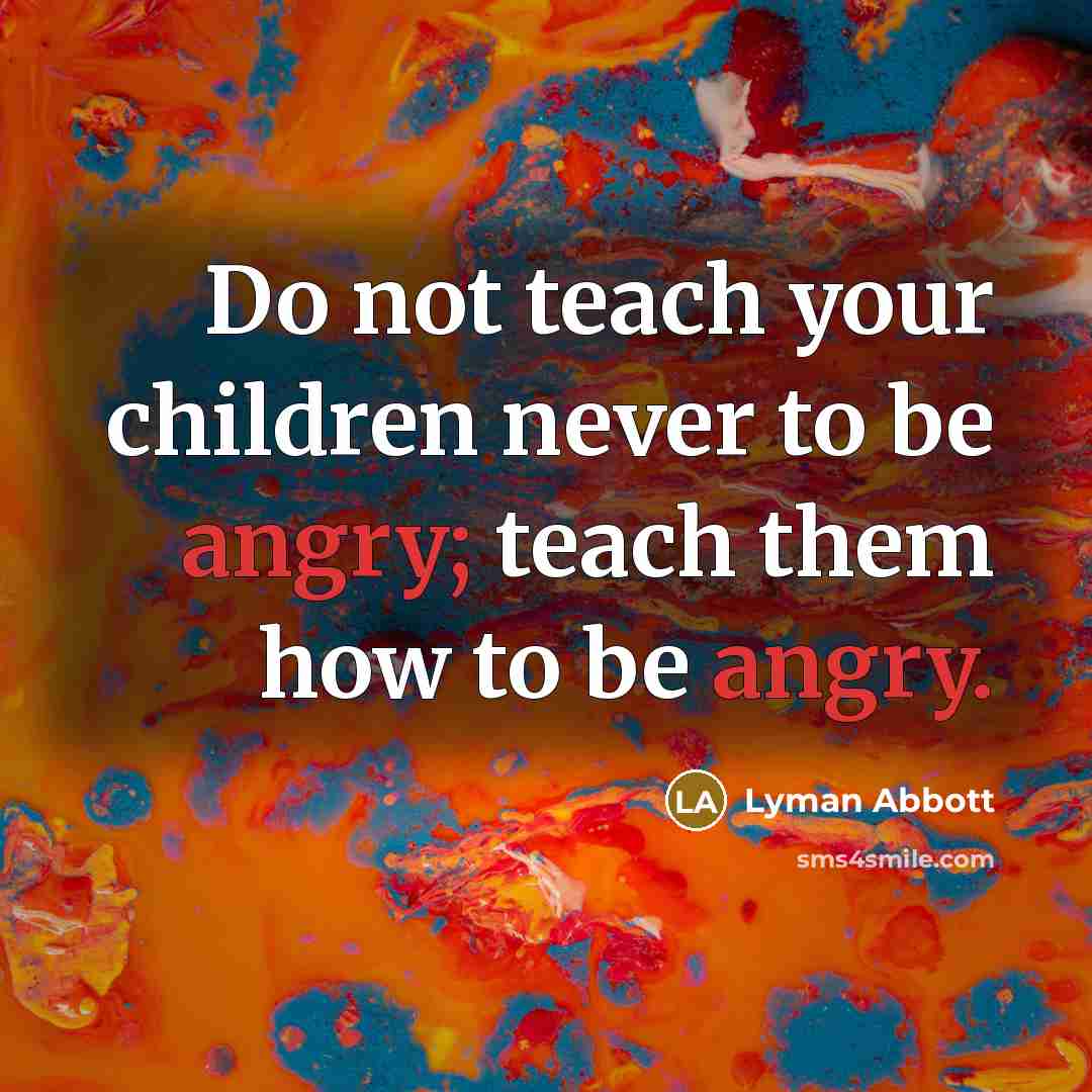 “Do not teach your children never to be angry; teach…” quote by Lyman Abbott