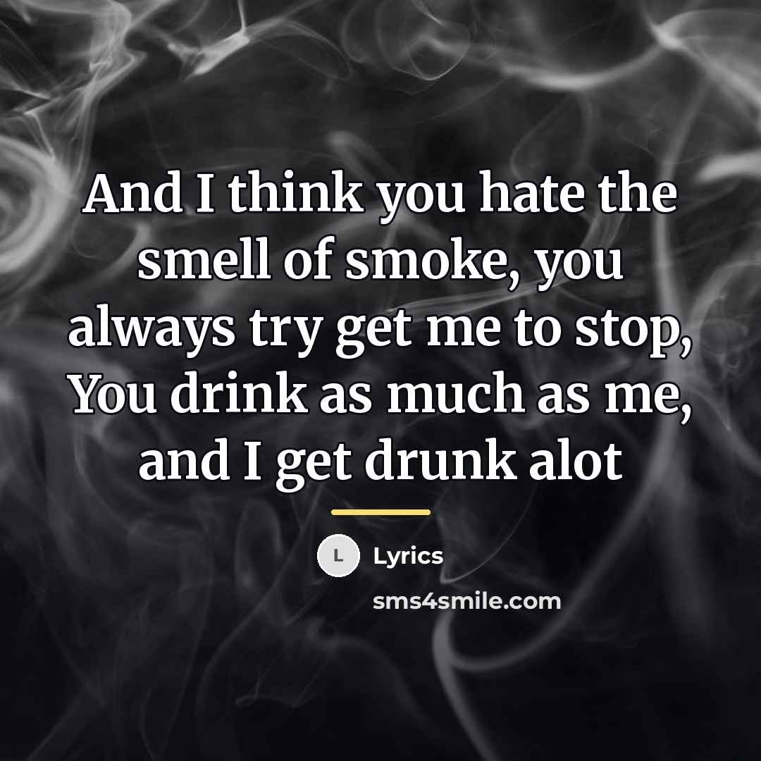 “And I think you hate the smell of smoke, you…” quote by Lyrics