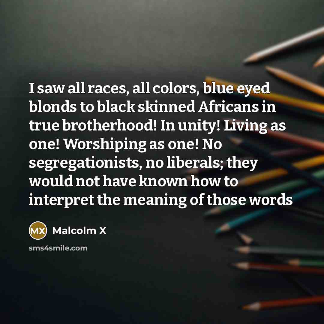 “I saw all races, all colors, blue eyed blonds to…” quote by Malcolm X