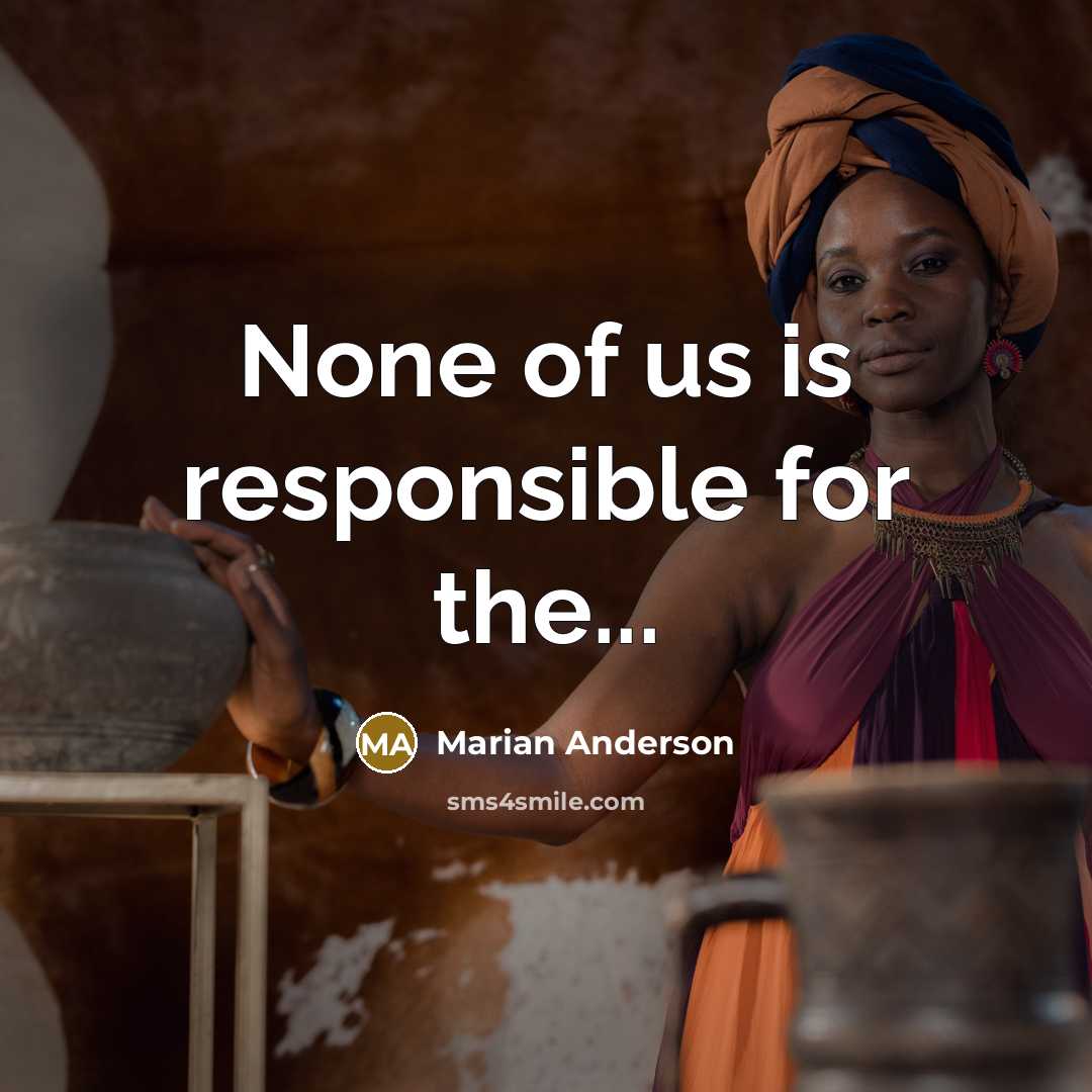 “None of us is responsible for the...…” quote by Marian Anderson