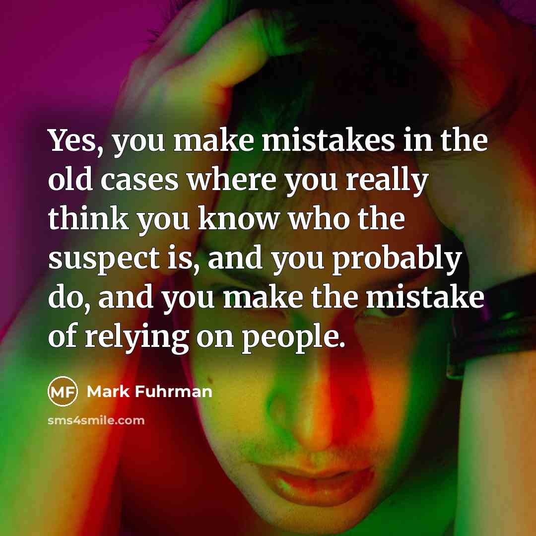 “Yes, you make mistakes in the old cases where you…” quote by Mark Fuhrman
