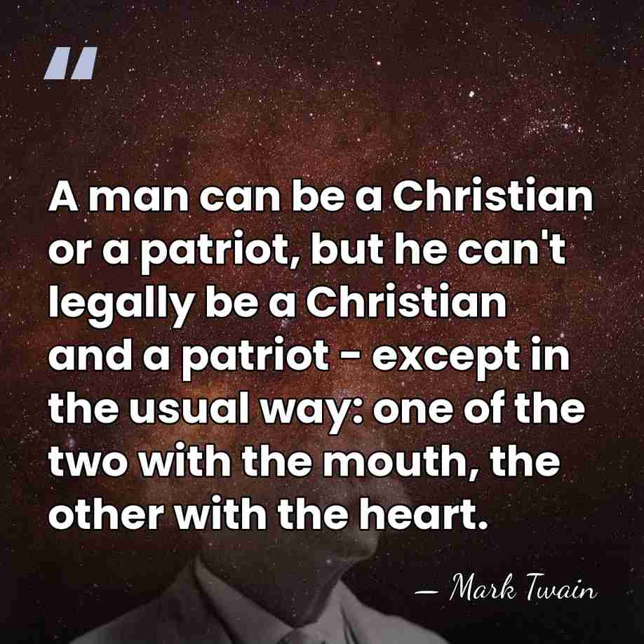 A man can be a Christian or a patriot, but he can't&hellip; - Mark Twain