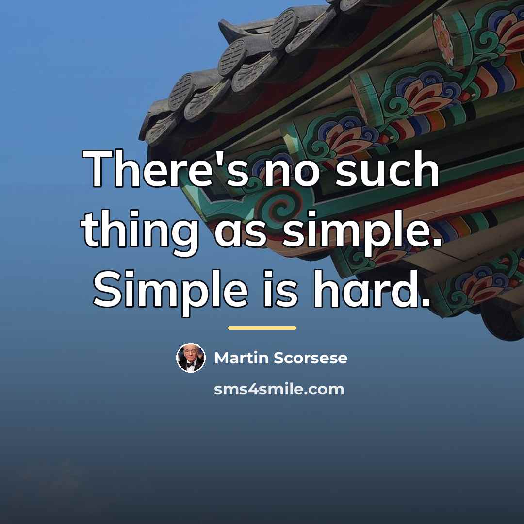 “There's no such thing as simple. Simple is hard.…” quote by Martin Scorsese